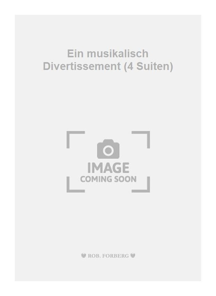 Ein musikalisch Divertissement (4 Suiten)
